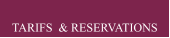 TARIFS  & RESERVATIONS