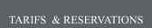 TARIFS  & RESERVATIONS