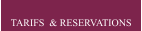 TARIFS  & RESERVATIONS