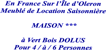 En France Sur l’Île d’Oleron Meublé de Location Saisonnière   MAISON ***  à Vert Bois DOLUS Pour 4 / à / 6 Personnes