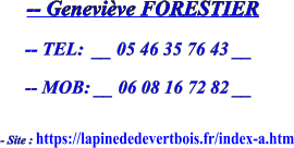 -- TEL:  __ 05 46 35 76 43 __ -- Geneviève FORESTIER  - Site : https://lapinededevertbois.fr/index-a.htm -- MOB: __ 06 08 16 72 82 __